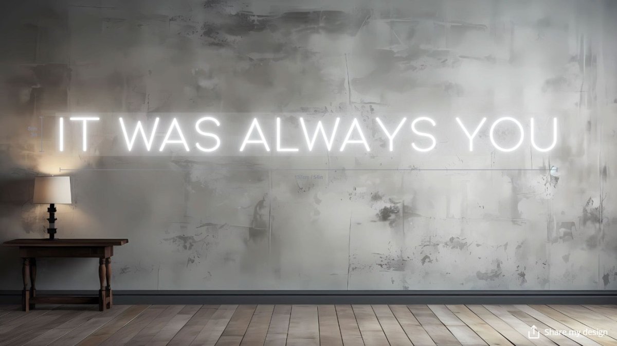 IT WAS ALWAYS YOU Custom Neon Sign - Light Your Way