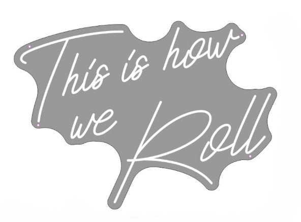 This is how we Roll Custom Neon Sign (Size Option #2 and RGB Neon)