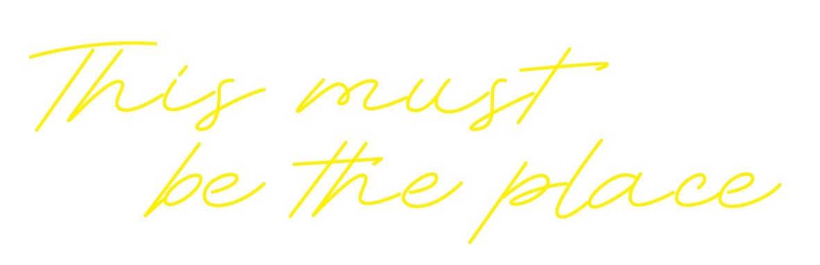 This Must Be The Place Custom Neon Sign - Light Your Way