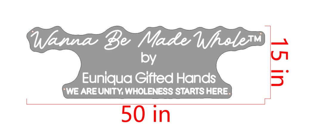 Wanna Be Made Whole by Euniqua Gifted Hands Custom Neon Sign