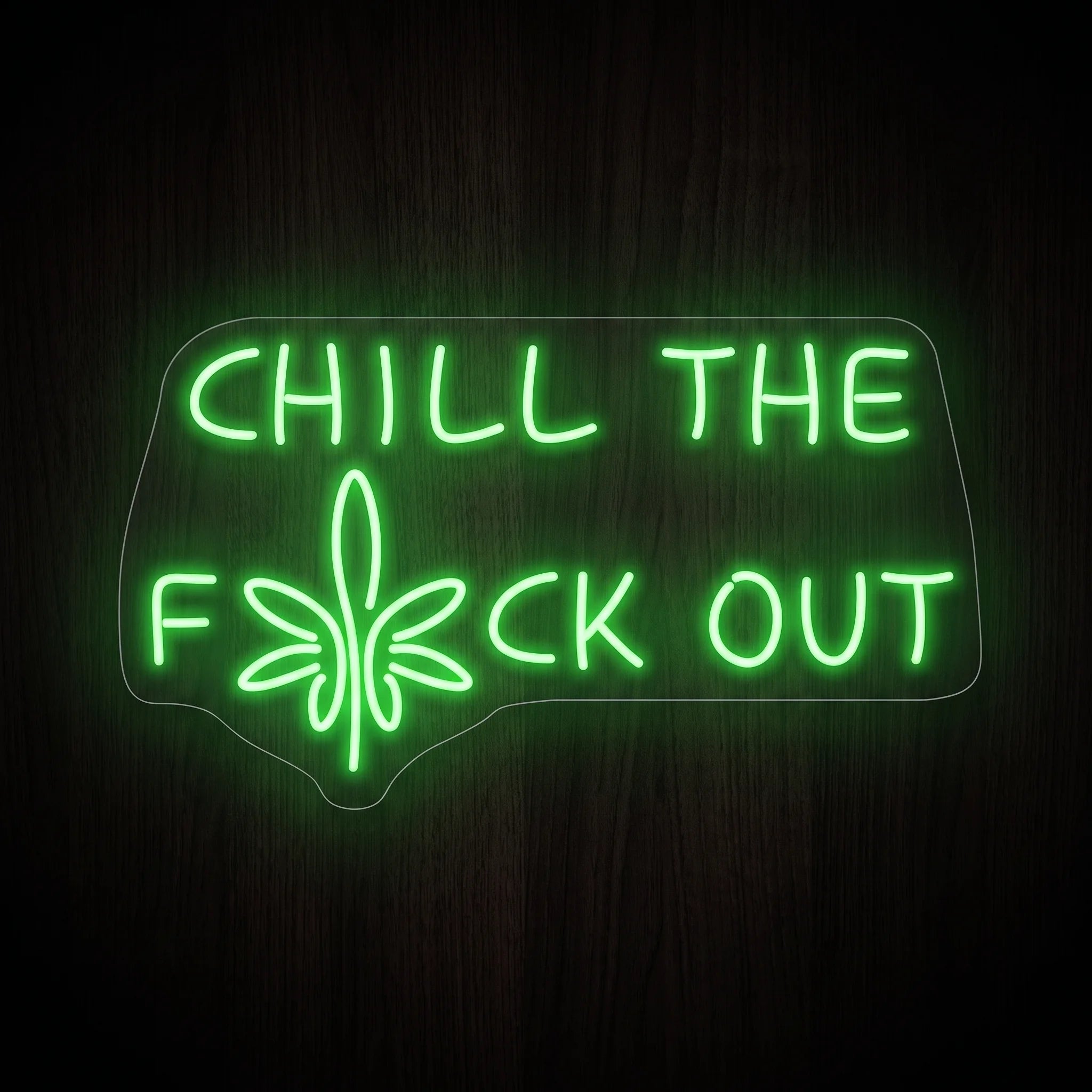 Chill The F*ck Out LED neon sign featuring bright green lettering with a cannabis leaf integrated into the phrase on a clear acrylic backing.