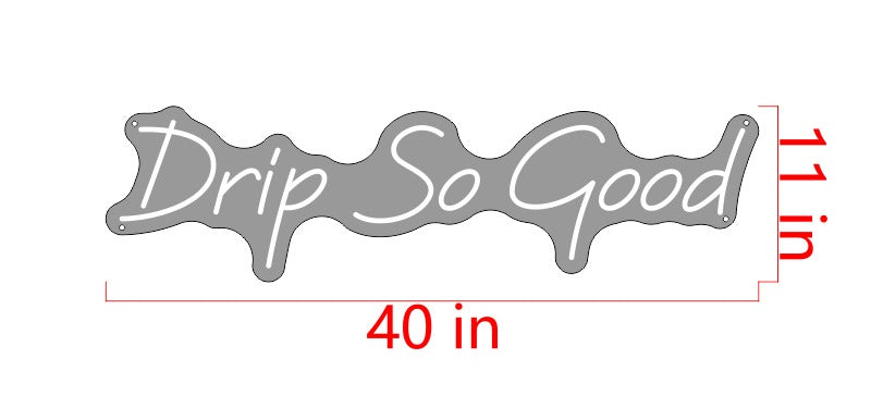 Drip So Good Custom Neon Sign (Alternate Sizing)