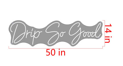 Drip So Good Custom Neon Sign (50" Version)