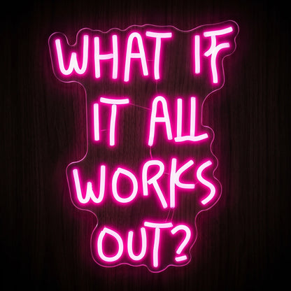 What If It All Works Out LED Neon Sign featuring the phrase WHAT IF IT ALL WORKS OUT? in bright pink neon on clear acrylic backing.